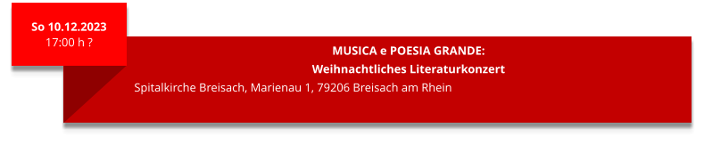 So 10.12.2023 17:00 h ?  MUSICA e POESIA GRANDE: Weihnachtliches Literaturkonzert Spitalkirche Breisach, Marienau 1, 79206 Breisach am Rhein
